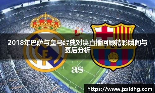 2018年巴萨与皇马经典对决直播回顾精彩瞬间与赛后分析