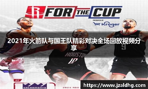 2021年火箭队与国王队精彩对决全场回放视频分享